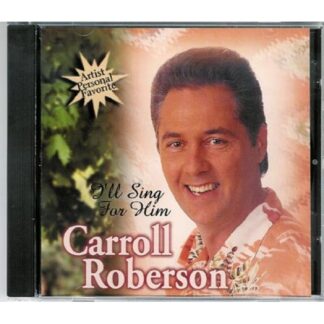 I’ll Sing For Him  Carroll Roberson